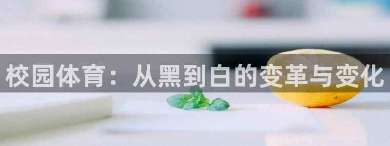 球王会体育：校园体育：从黑到白的变革与变化