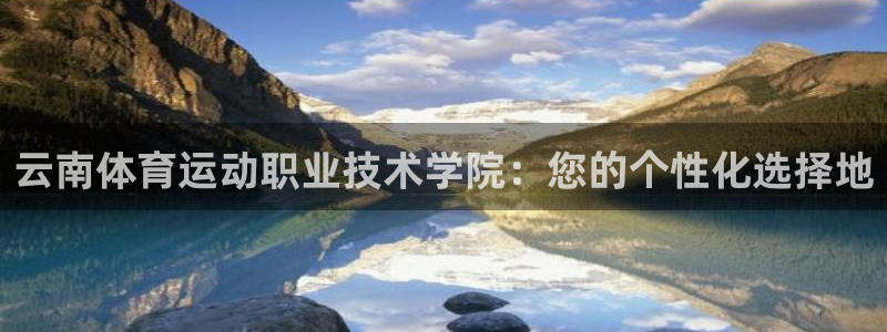 球王会体育：云南体育运动职业技术学院：您的个性化选择地