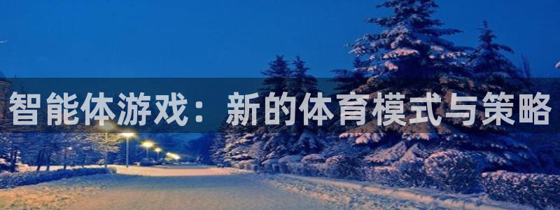球王会体育：智能体游戏：新的体育模式与策略