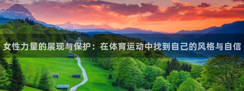 球王会体育：女性力量的展现与保护：在体育运动中找到自己的风格与自信