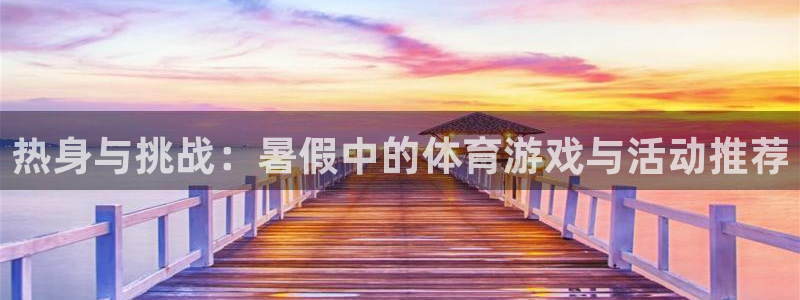 球王会体育：热身与挑战：暑假中的体育游戏与活动推荐
