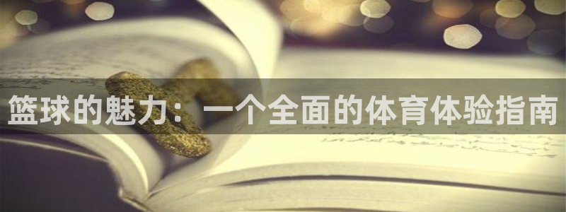 球王会体育：篮球的魅力：一个全面的体育体验指南