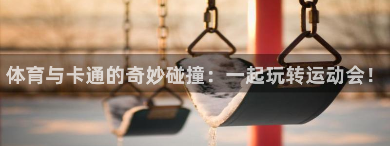 球王会体育：体育与卡通的奇妙碰撞：一起玩转运动会！