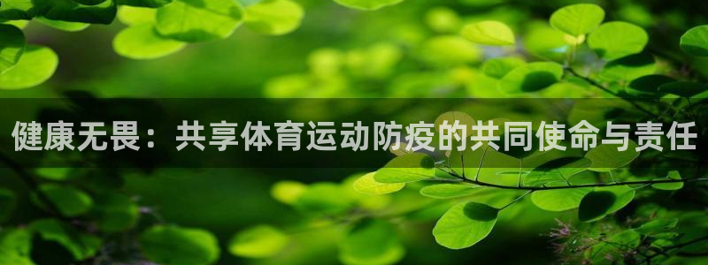 球王会体育：健康无畏：共享体育运动防疫的共同使命与责任